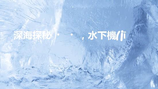 深海探秘，水下機(jī)器人研究生offer引領(lǐng)科技未來(lái)！